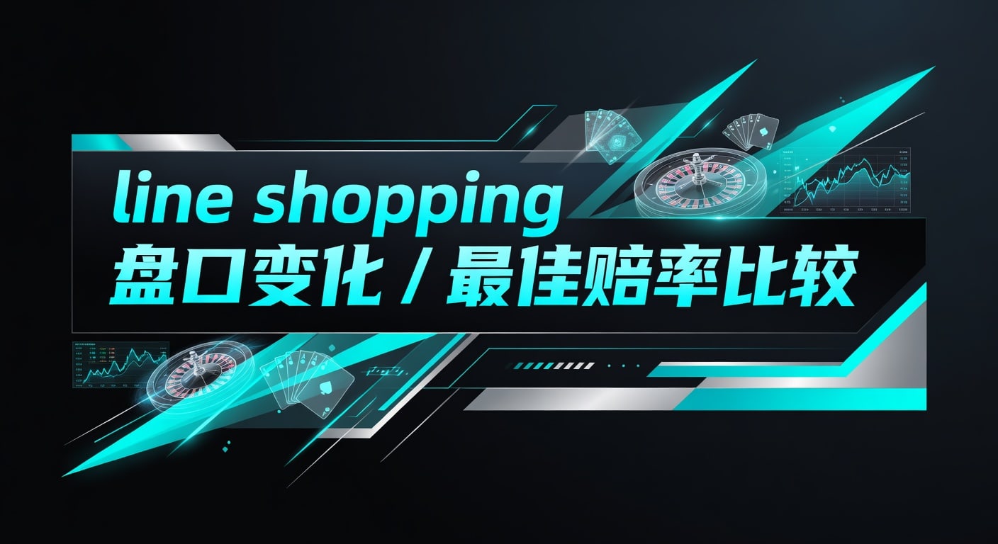 Line Shopping 盘口变化与最佳赔率比较技巧